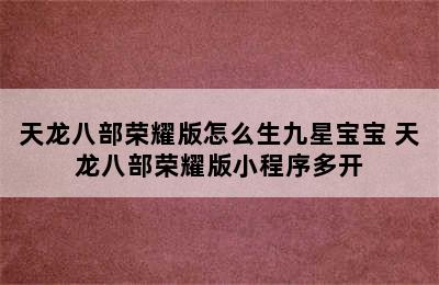 天龙八部荣耀版怎么生九星宝宝 天龙八部荣耀版小程序多开